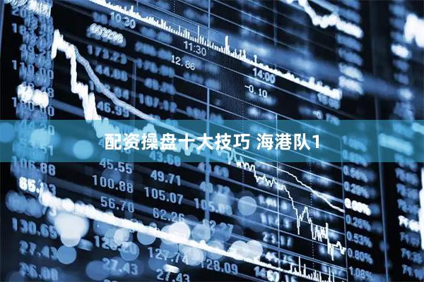 配资操盘十大技巧 海港队1